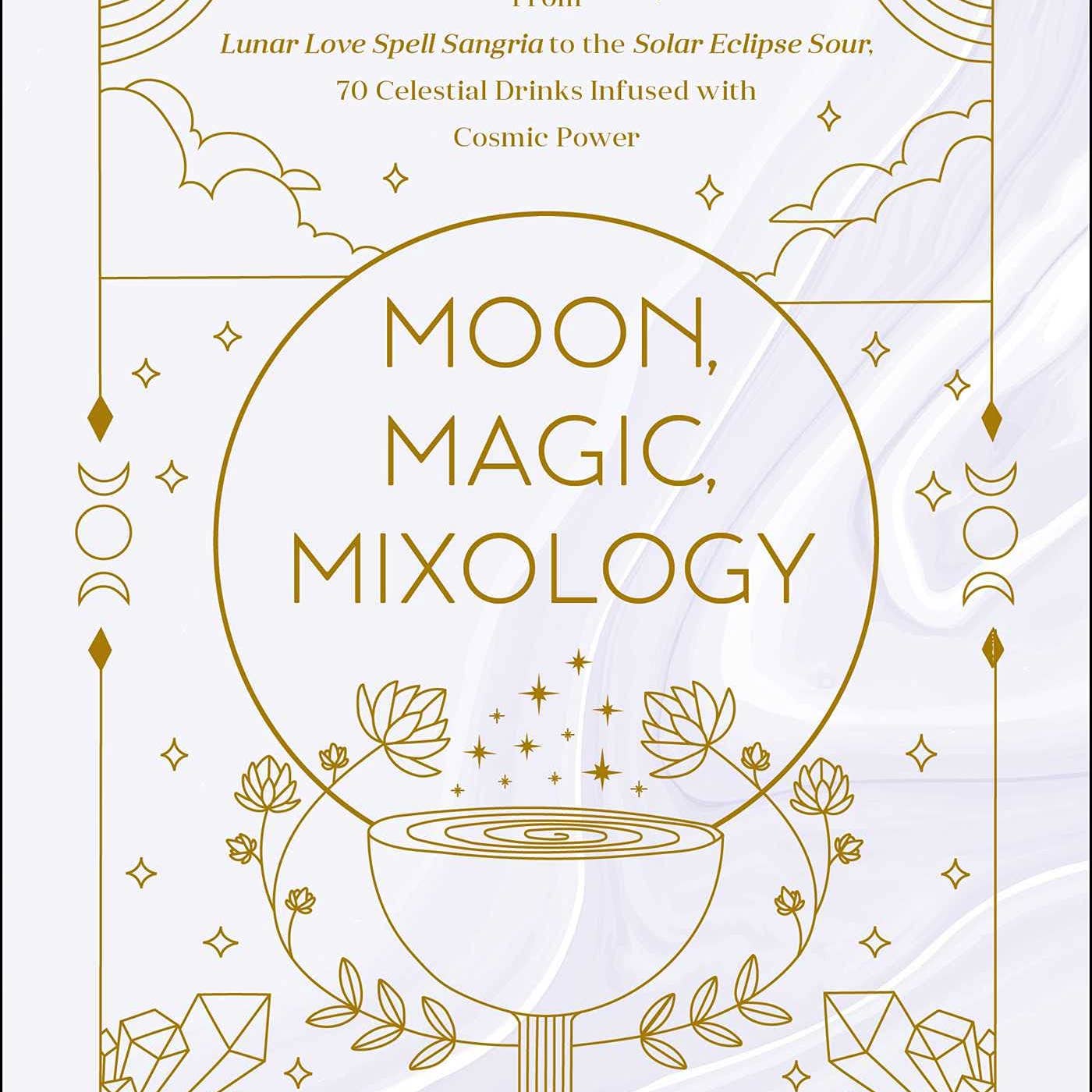 Moon, Magic, Mixology: 70 Celestial Drinks